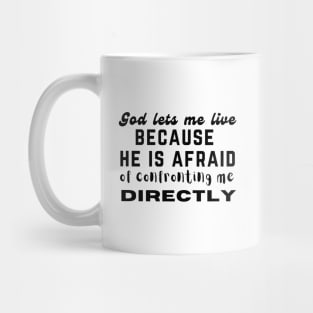 God lets me live because he is afraid of confronting me directly Mug